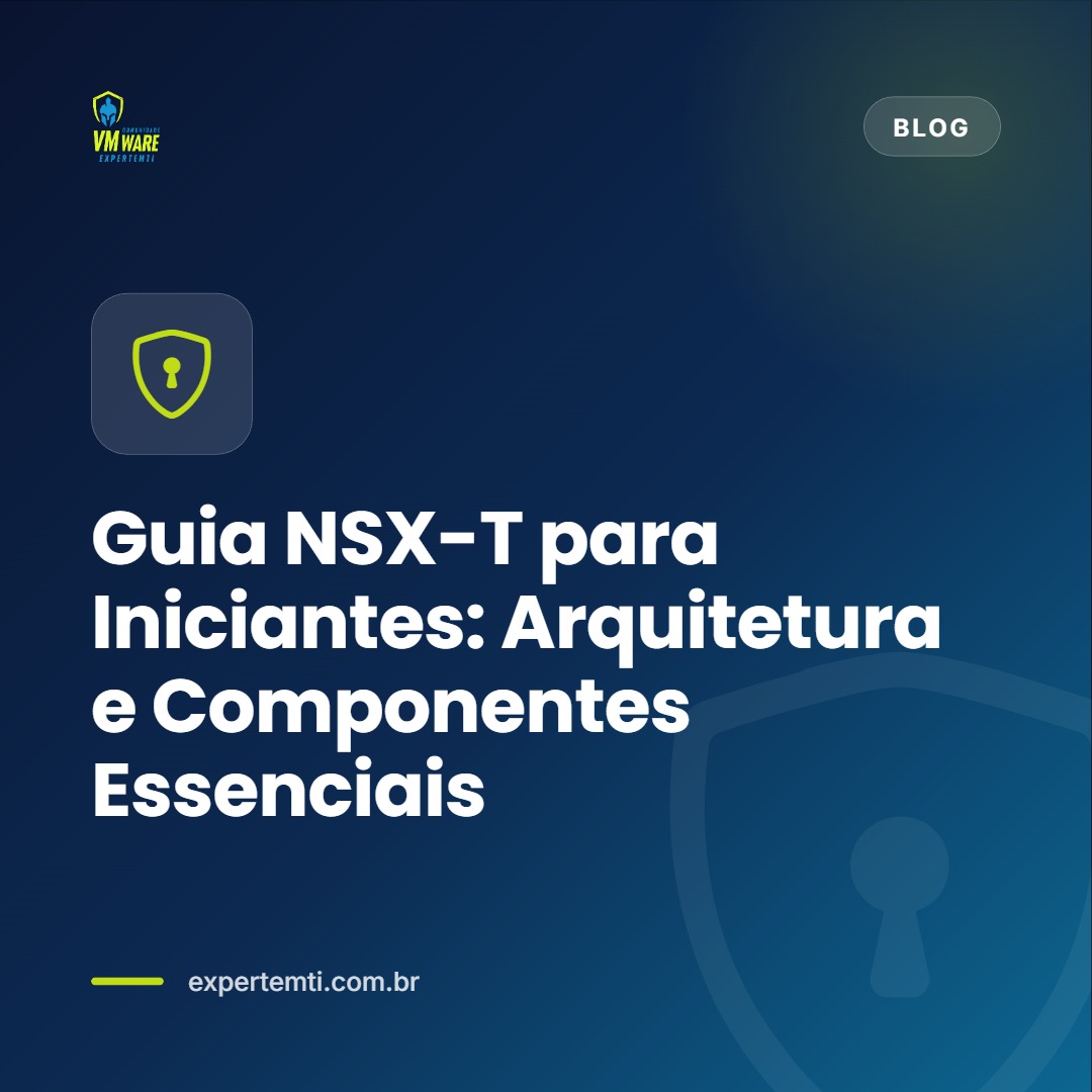 Guia NSX-T para Iniciantes: Arquitetura e Componentes Essenciais